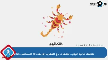 طاقتك عالية اليوم.. توقعات برج العقرب الأربعاء 20 أغسطس 2025